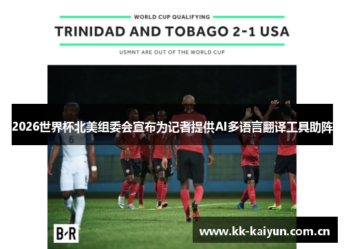 2026世界杯北美组委会宣布为记者提供AI多语言翻译工具助阵 2026世界杯北美组委会宣布为记者提供AI多语言翻译工具助阵