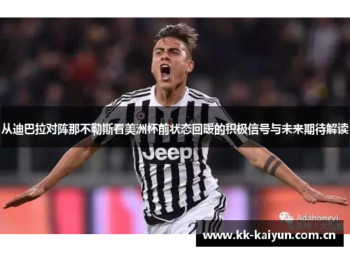 从迪巴拉对阵那不勒斯看美洲杯前状态回暖的积极信号与未来期待解读 从迪巴拉对阵那不勒斯看美洲杯前状态回暖的积极信号与未来期待解读